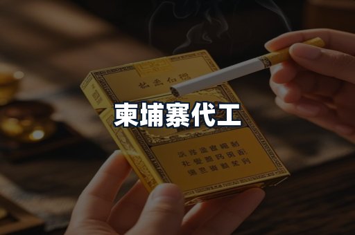 柬埔寨代工
